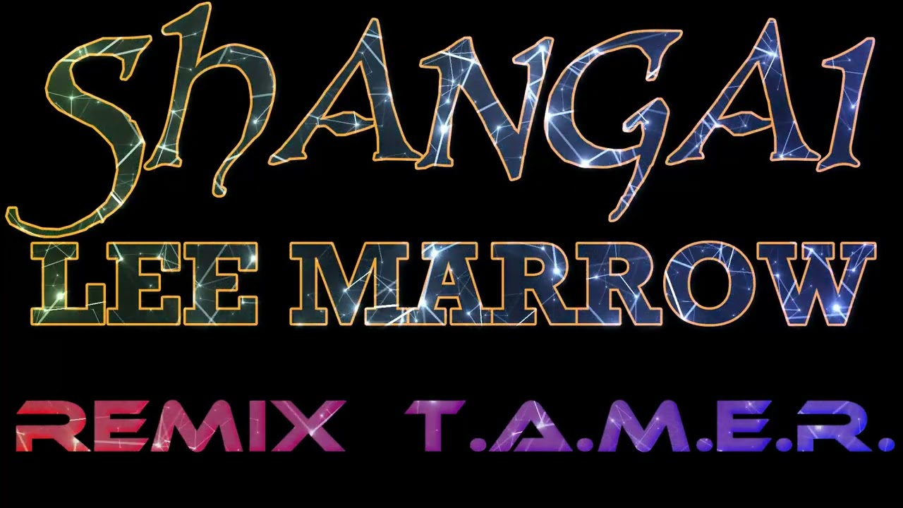 SHANGAI 2025 REMIX - LEE MARROW -  T.A.M.E.R.