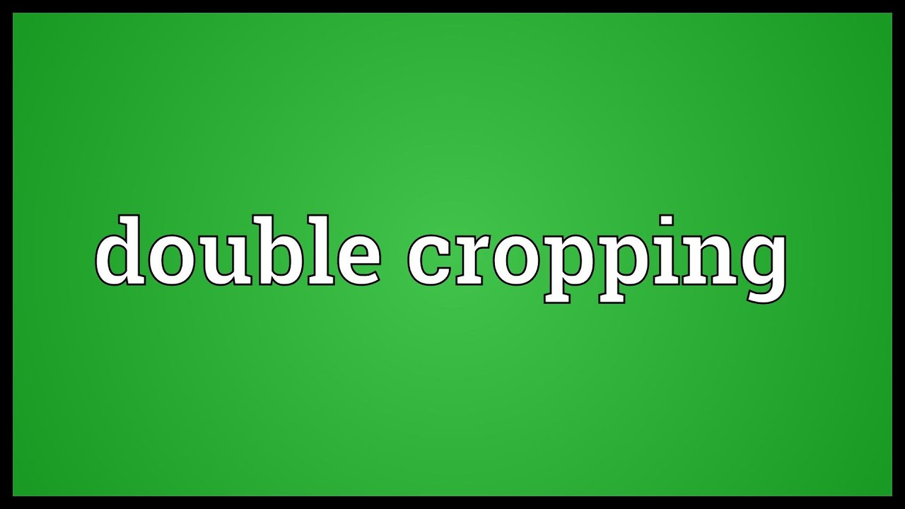 Double cropping Meaning