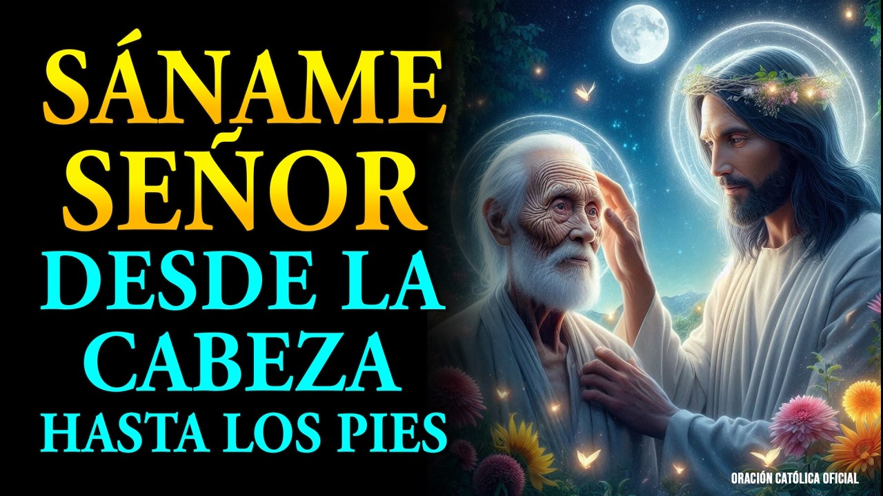 SÁNAME SEÑOR DESDE LA CABEZA HASTA LA PLANTA DE LOS PIES | ORACIÓN DE SANACIÓN