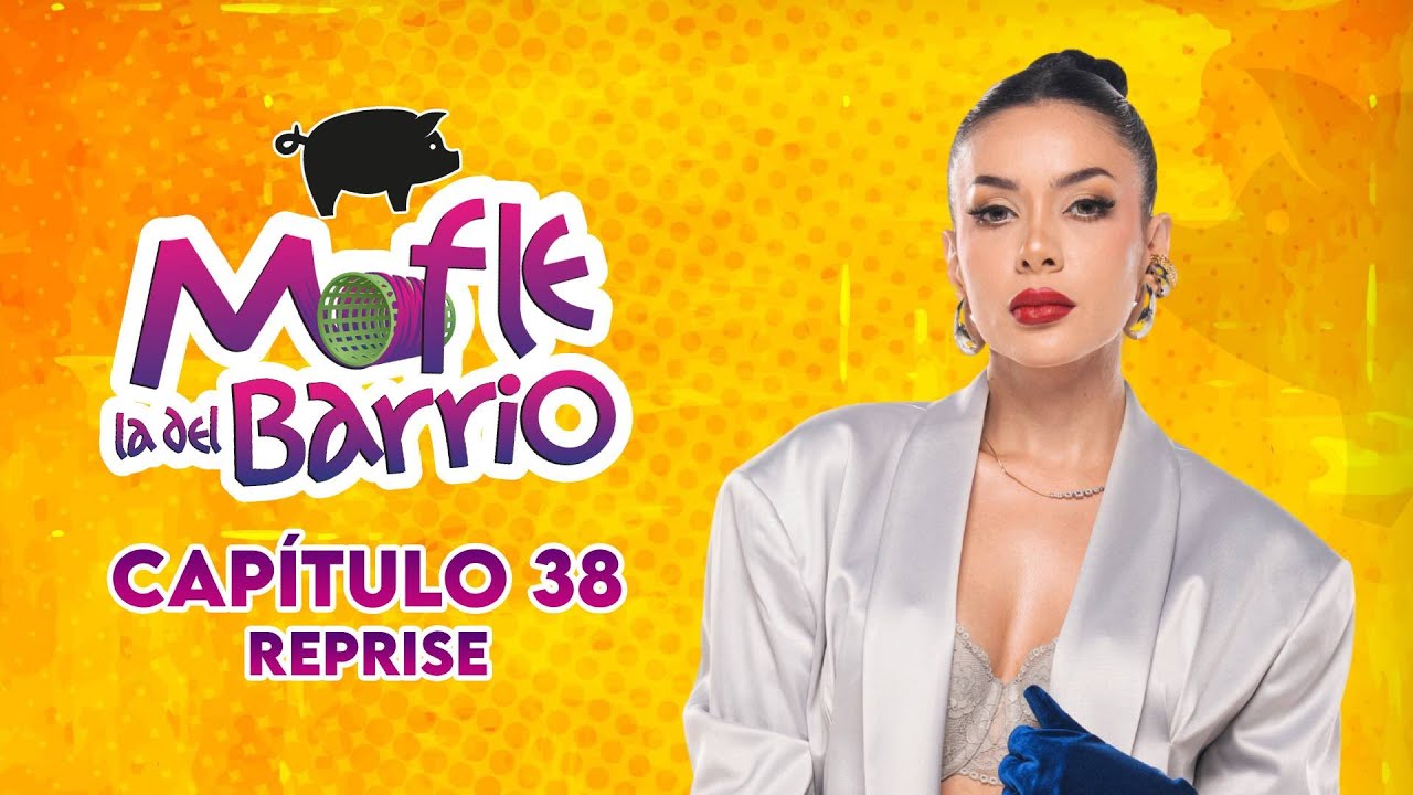 Mofle la del Barrio | Capítulo 38