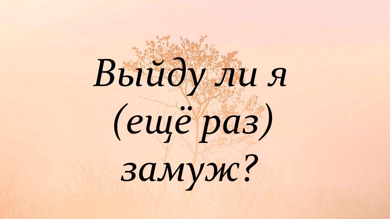 Выйду ли я (ещё раз) замуж?