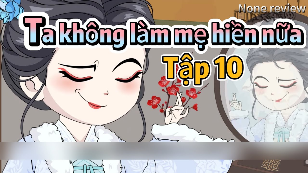 Trùng sinh ta không làm mẹ hiền nữa - Tập 10