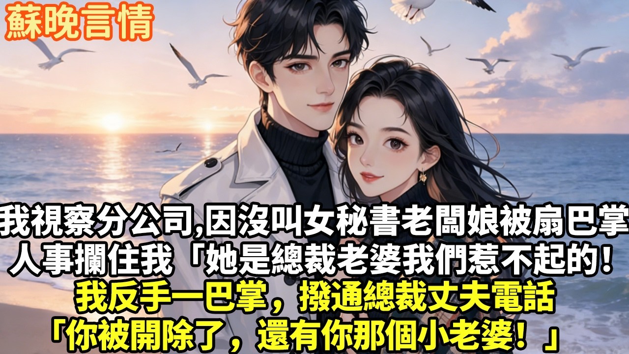 我視察分公司，因為沒叫女秘書“老闆娘”被扇巴掌人事攔住我「她是總裁老婆我們惹不起的！」我反手一巴掌，撥通總裁丈夫電話「你被開除了，還有你那個小老婆！」#豪門言情#為人處世#大女主