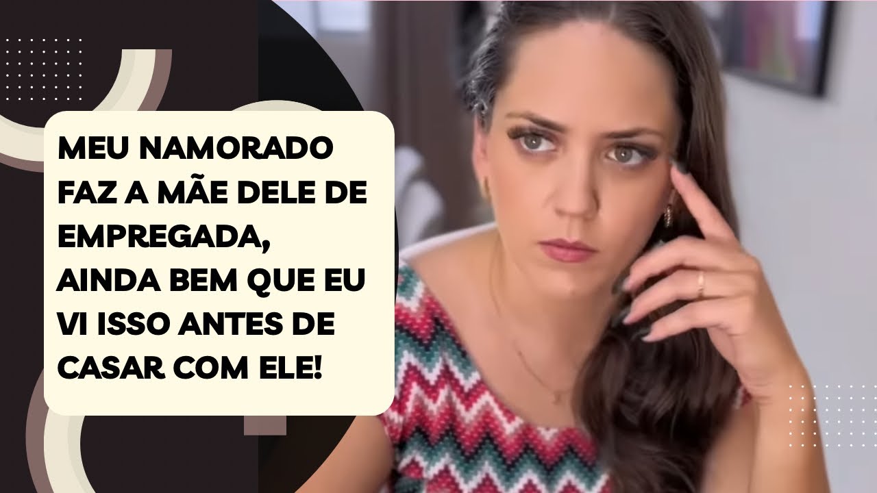 Meu namorado faz a mãe dele de empregada, ainda bem que eu vi isso antes de casar com ele!