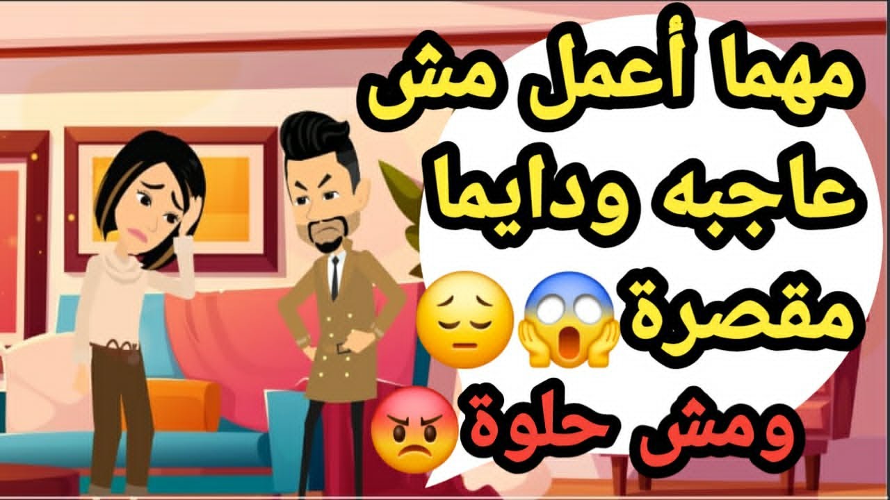 مهما أعمل مش عاجبه ودايما مقصرة ومش حلوة..حكايات و قصص