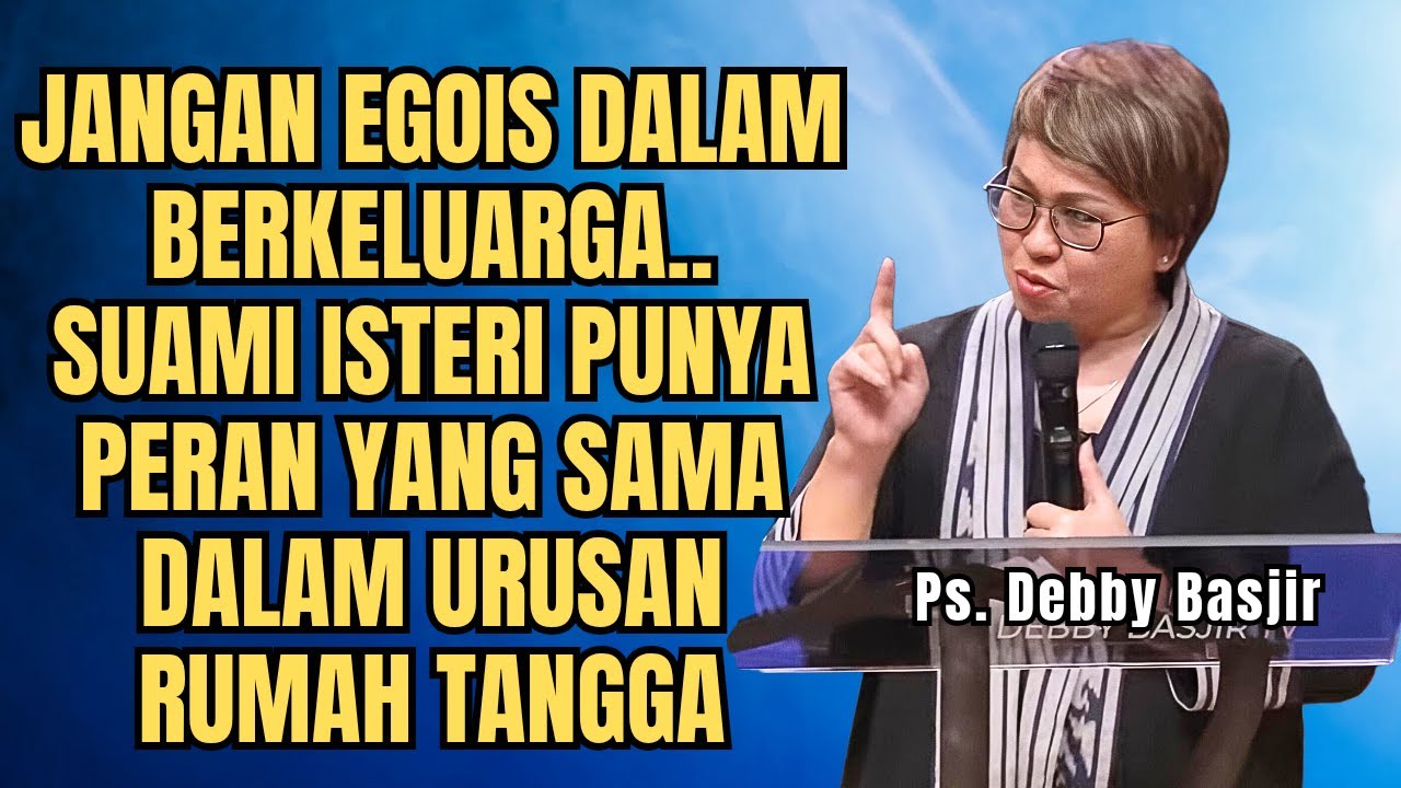 DENGAR PARA SUAMI, JANGAN EGOIS DALAM BERKELUARGA - PS DEBBY BASJIR - EVANGELIUM