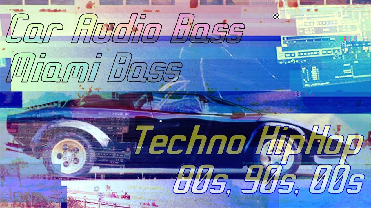 Car Audio Bass / Miami Bass Techno / HipHop Electronic 80s, 90s, 00s