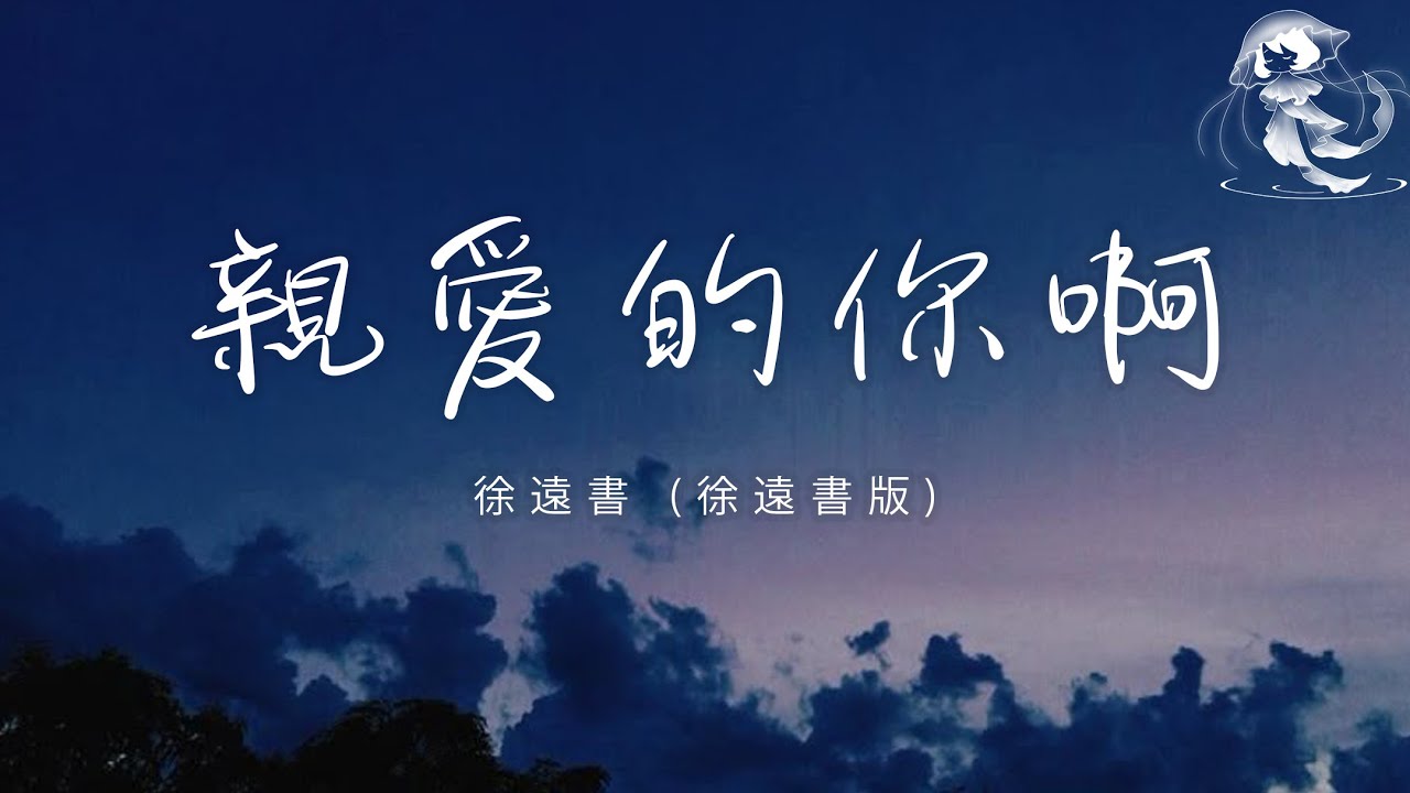 徐遠書 - 親愛的你啊 (徐遠書版)「你會翻過山 看到萬丈晴天 飛鳥正越過海面」【動態歌詞】♪