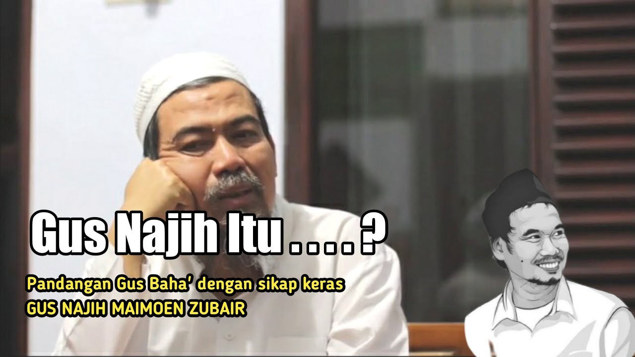 Gus baha' terangkan Dibalik Sikap Keras Gus Najih Maimoen Zubair