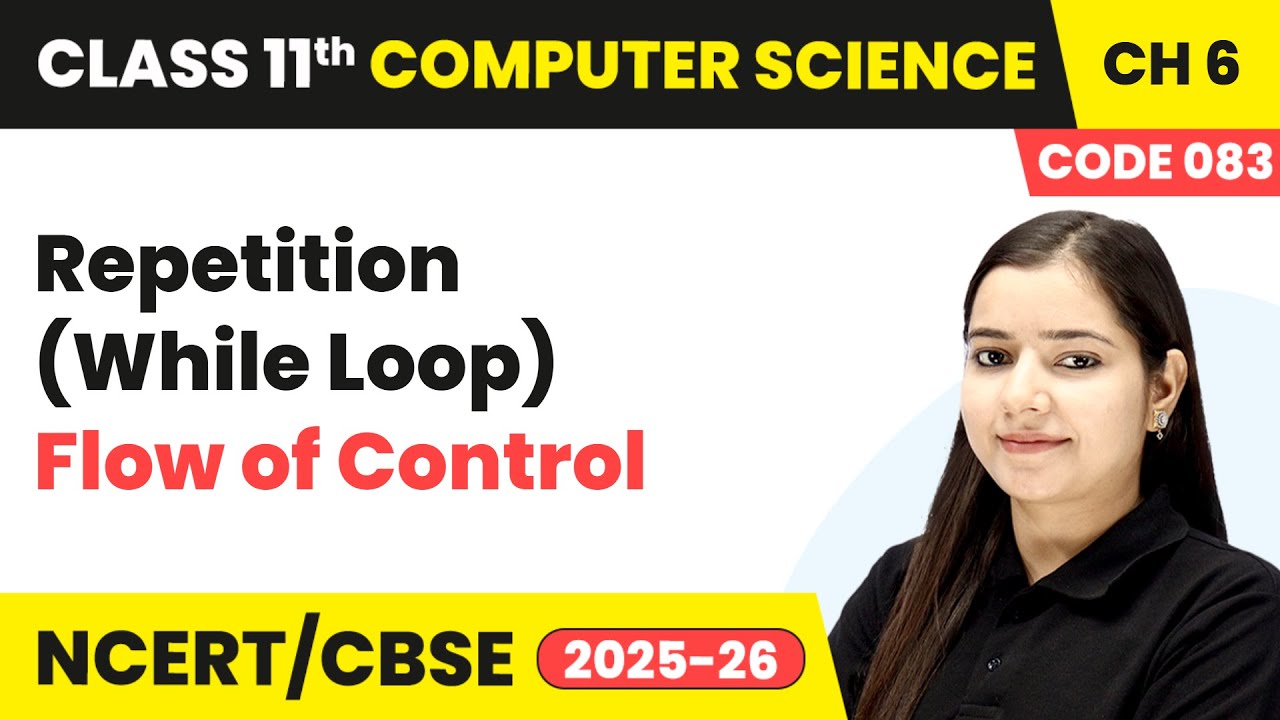 Repetition (While Loop) - Flow of Control | Class 11 Computer Science Chapter 6 | CBSE 2025-26
