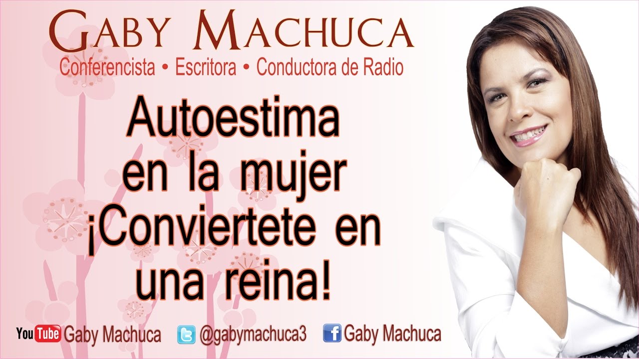Autoestima En La Mujer, ¡Conviertete En Una Reina! Con Gaby Machuca