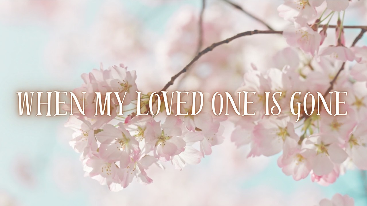 When My Loved One is Gone!