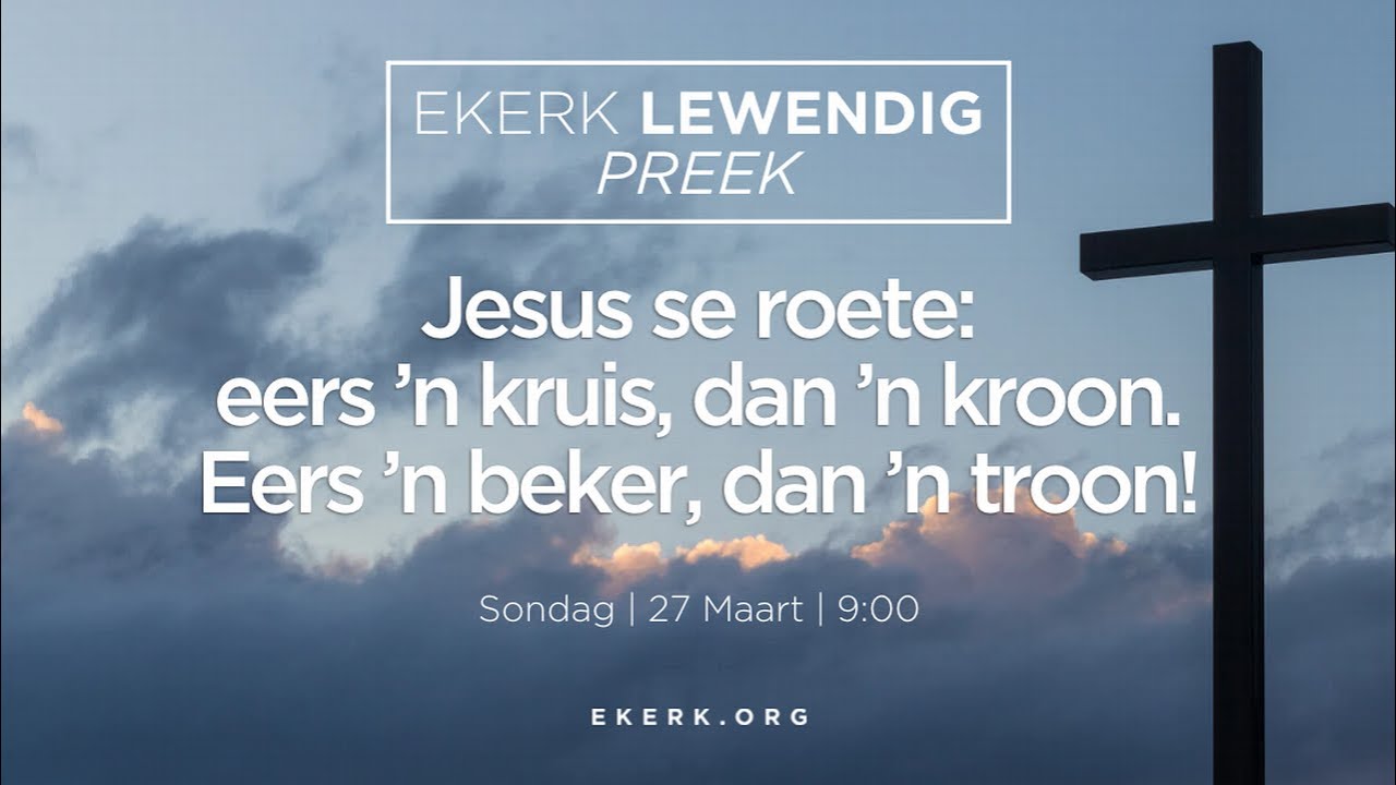 Jesus se roete: eers 'n kruis, dan 'n kroon. Eers 'n beker, dan 'n troon! [27 Maart 2022]