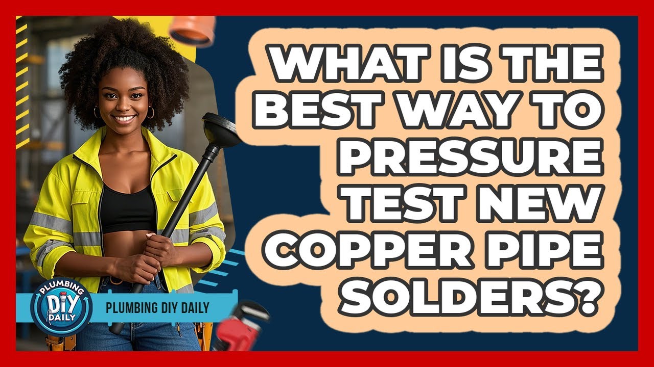 What Is The Best Way To Pressure Test New Copper Pipe Solders? - Plumbing DIY Daily