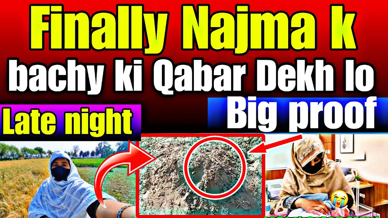 Finally Najma K bachy Ki Qabar Dekh Lo- Late night big proof