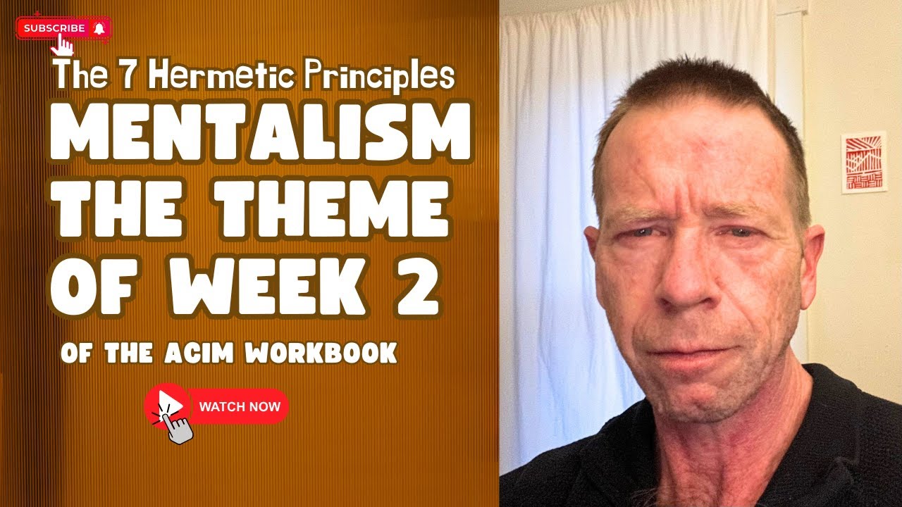 The 7 Hermetic Principles: Mentalism which is also the theme of Week 2 of the ACIM Workbook
