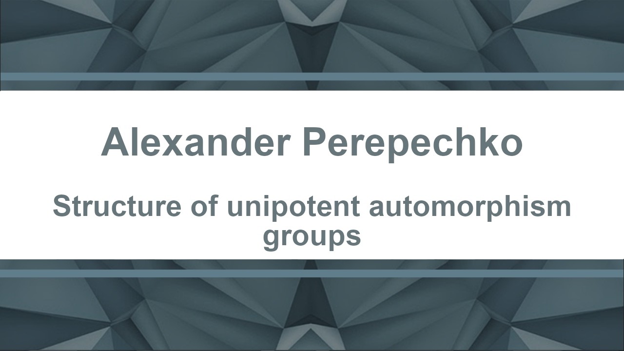 Alexander Perepechko. Structure of unipotent automorphism groups, 02.03.2026