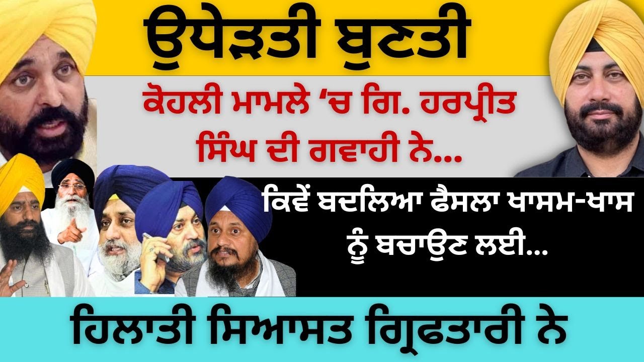 ਪਲਟਤੀ ਬਾਜ਼ੀ ਕੋਹਲੀ ਮਾਮਲੇ ‘ਚ ਗਿਆਨੀ ਹਰਪ੍ਰੀਤ ਸਿੰਘ ਦੀ ਗਵਾਹੀ ਨੇ ! ਬਦਲਿਆ ਗਿਆ ਮਤਾ ਖਾਸਮਖਾਸ ਨੂੰ ਬਚਾਉਣ ਲਈ…
