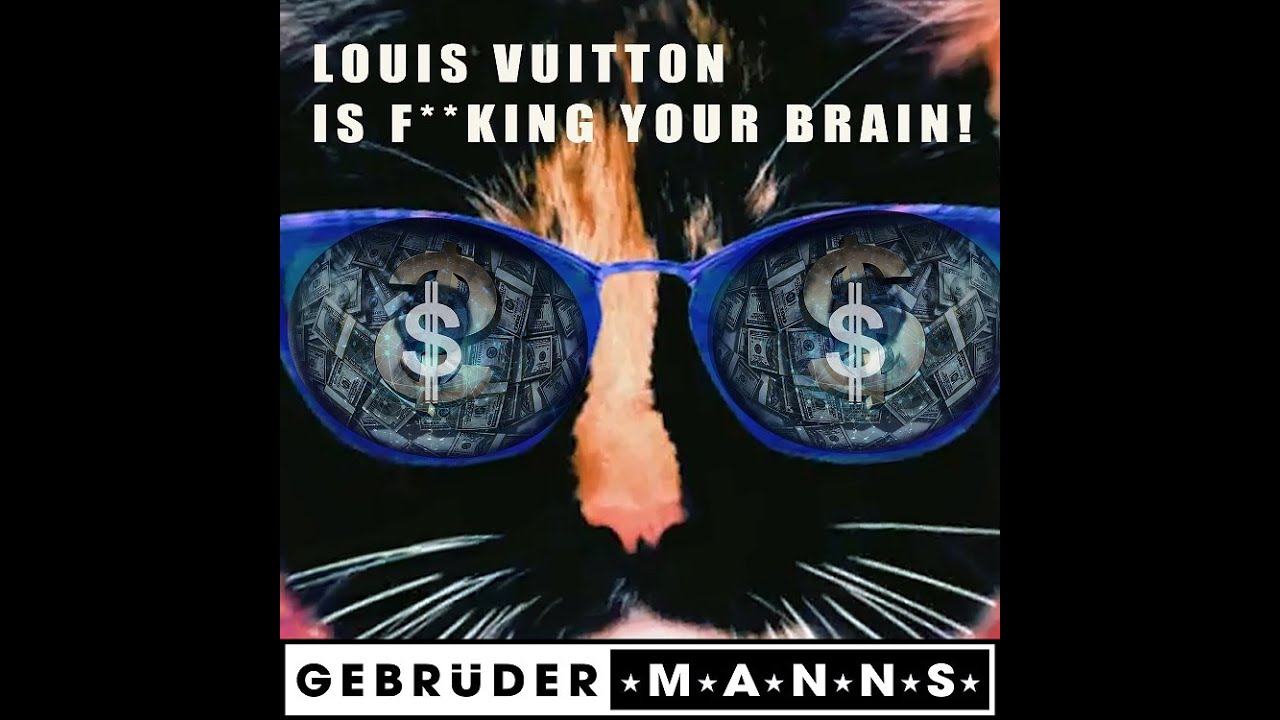 Gebrüder Manns - Louis Vuitton is f**king your brain!
