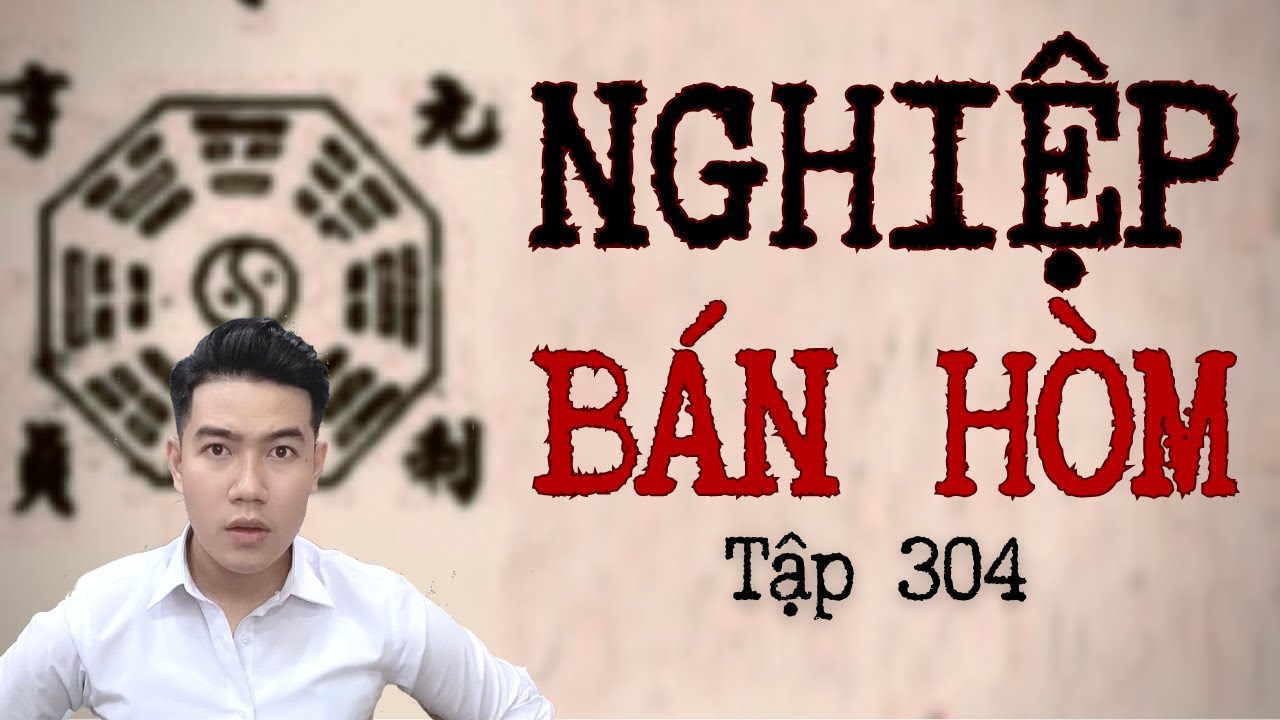 CHUYỆN MA CHÚ 3 DUY | TẬP 304: NGHIỆP BÁN HÒM
