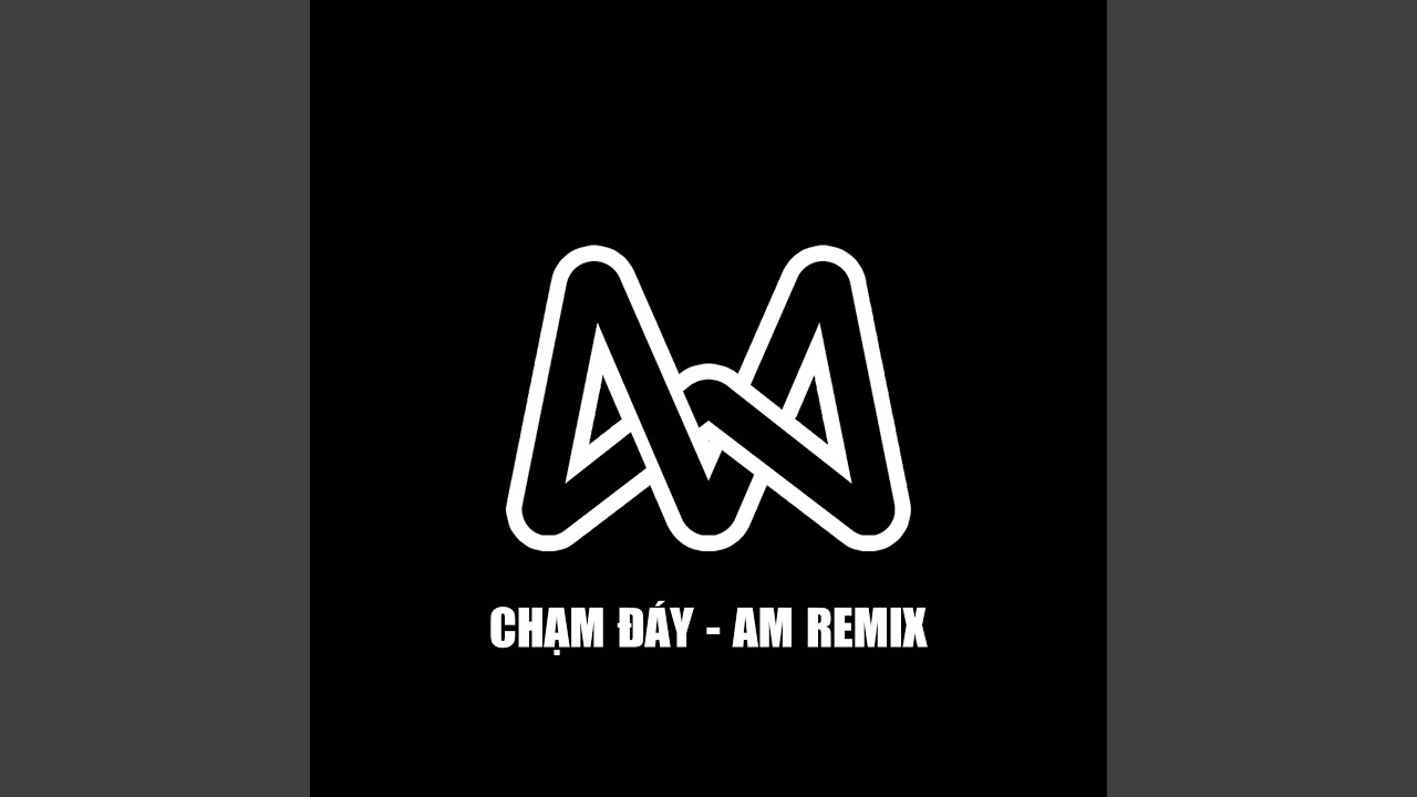 Chạm Đ&aacute;y (AM Remix)