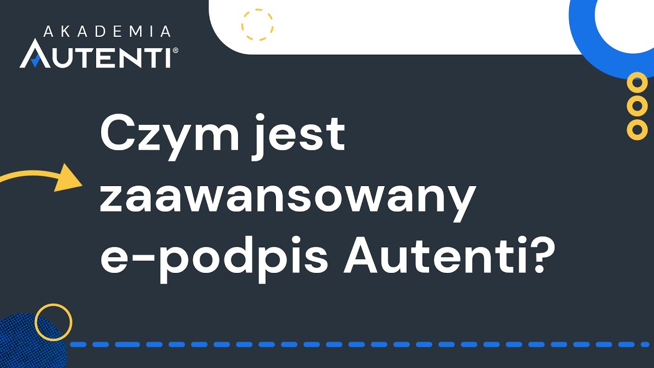 Czym jest zaawansowany e-podpis Autenti? | #7 Akademia Autenti