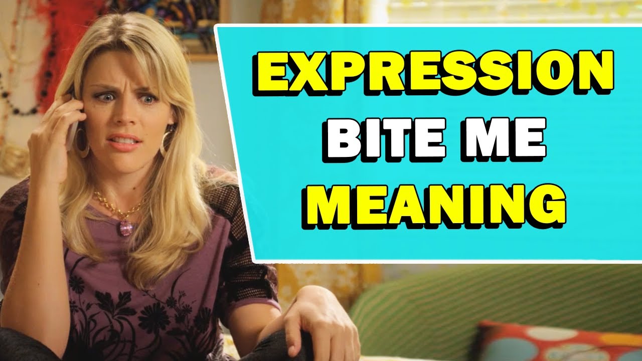 Expression 'Bite Me' Meaning