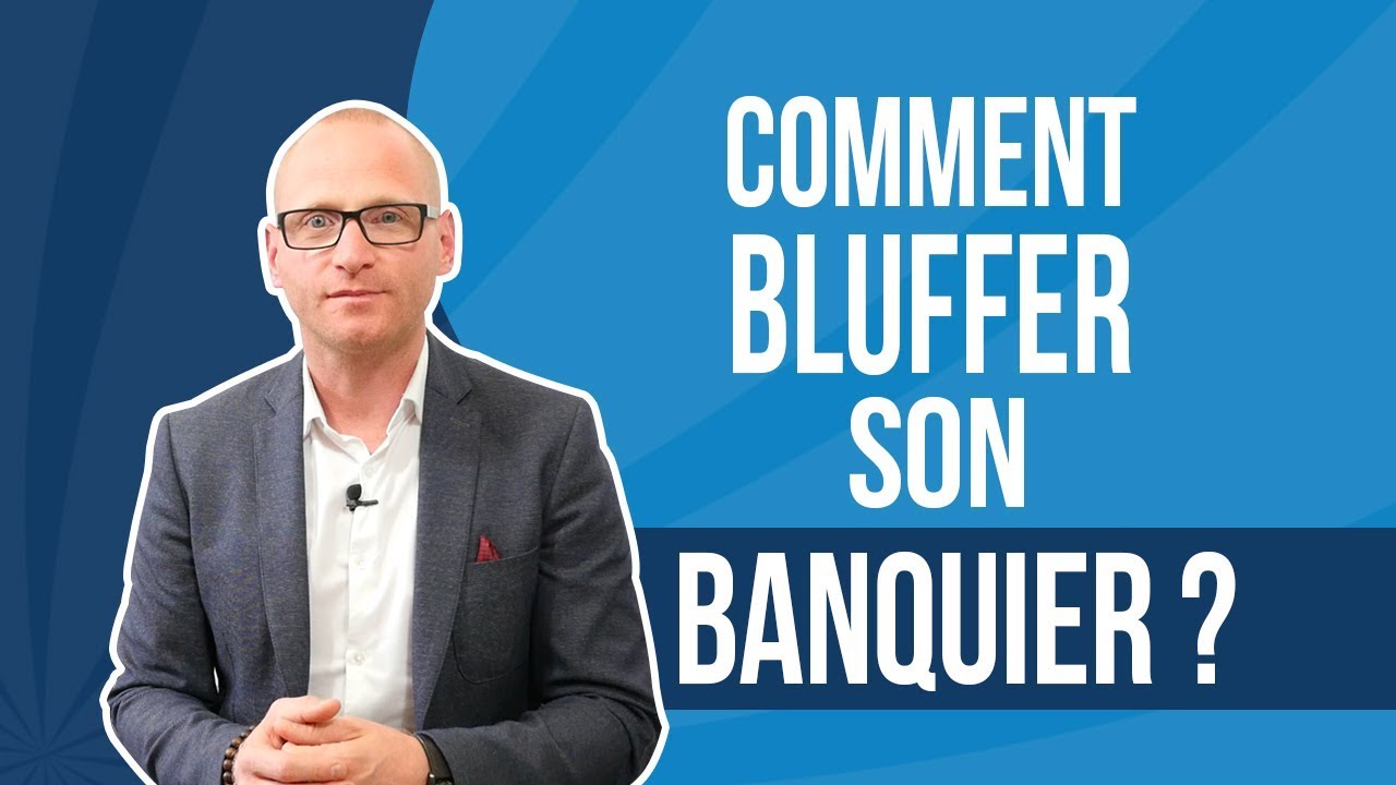 Comment bluffer son banquier ?