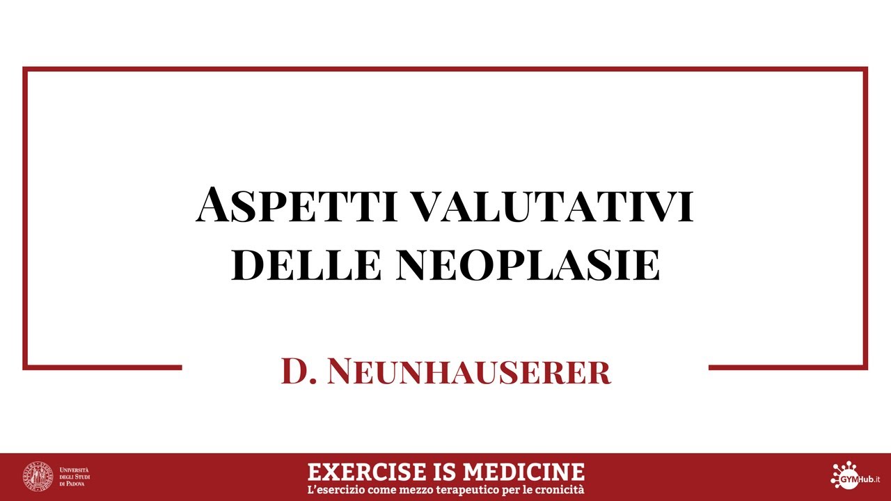 EXERCISE IS MEDICINE | Gli aspetti valutativi delle neoplasie – Dott. D. Neunhäuserer