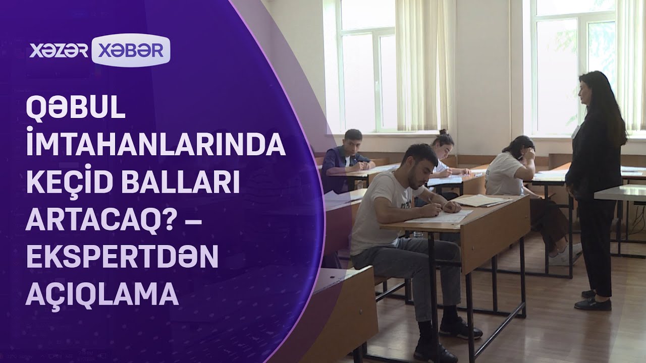 Qəbul imtahanlarında keçid balları artacaq? – Ekspertdən AÇIQLAMA
