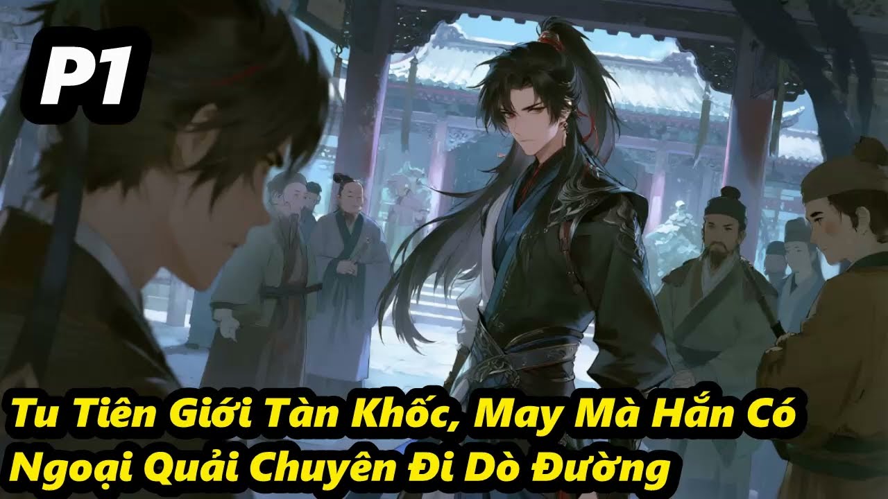 P1 - Tu Tiên Giới Tàn Khốc, May Mà Hắn Có Ngoại Quải Chuyên Đi Dò Đường