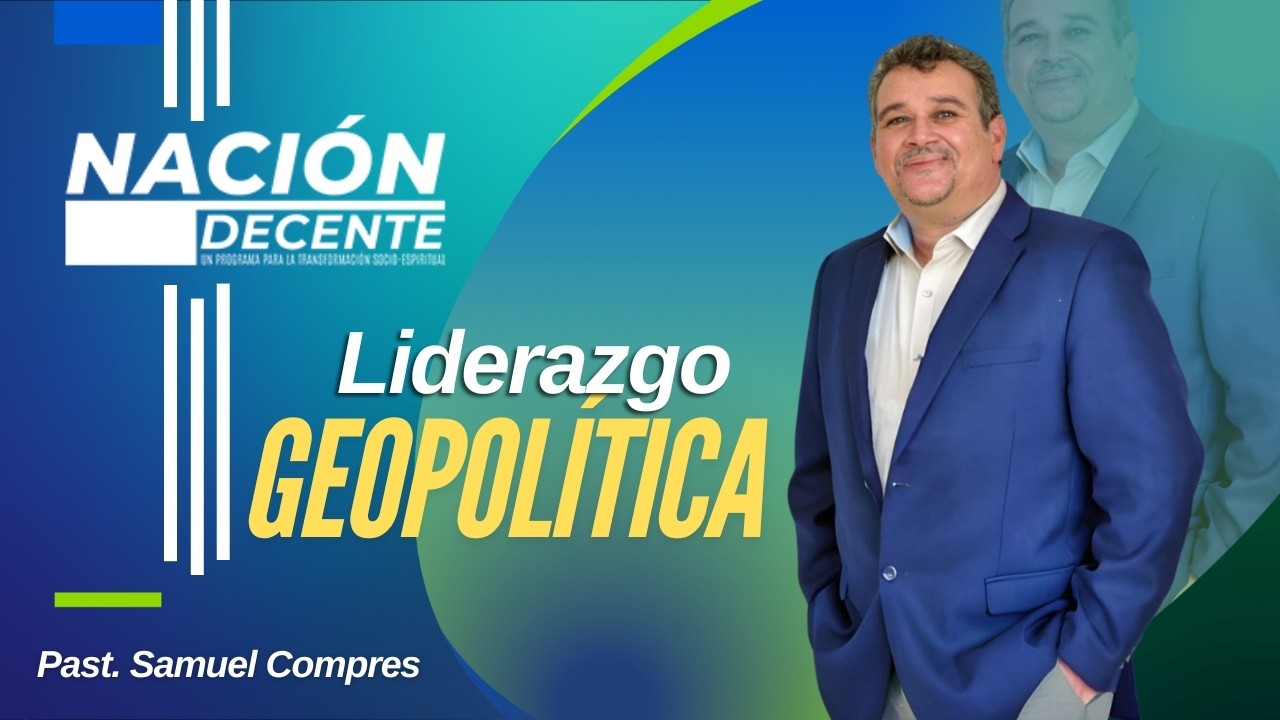 Liderazgo y Geopolítica: El Destino de las Naciones | Nación Decente Con el Pastor Samuel Compres