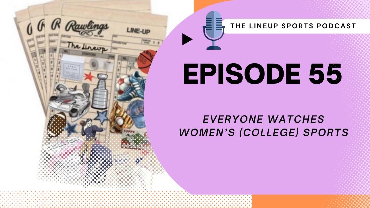 Episode 55: Everyone Watches Women's (College) Sports