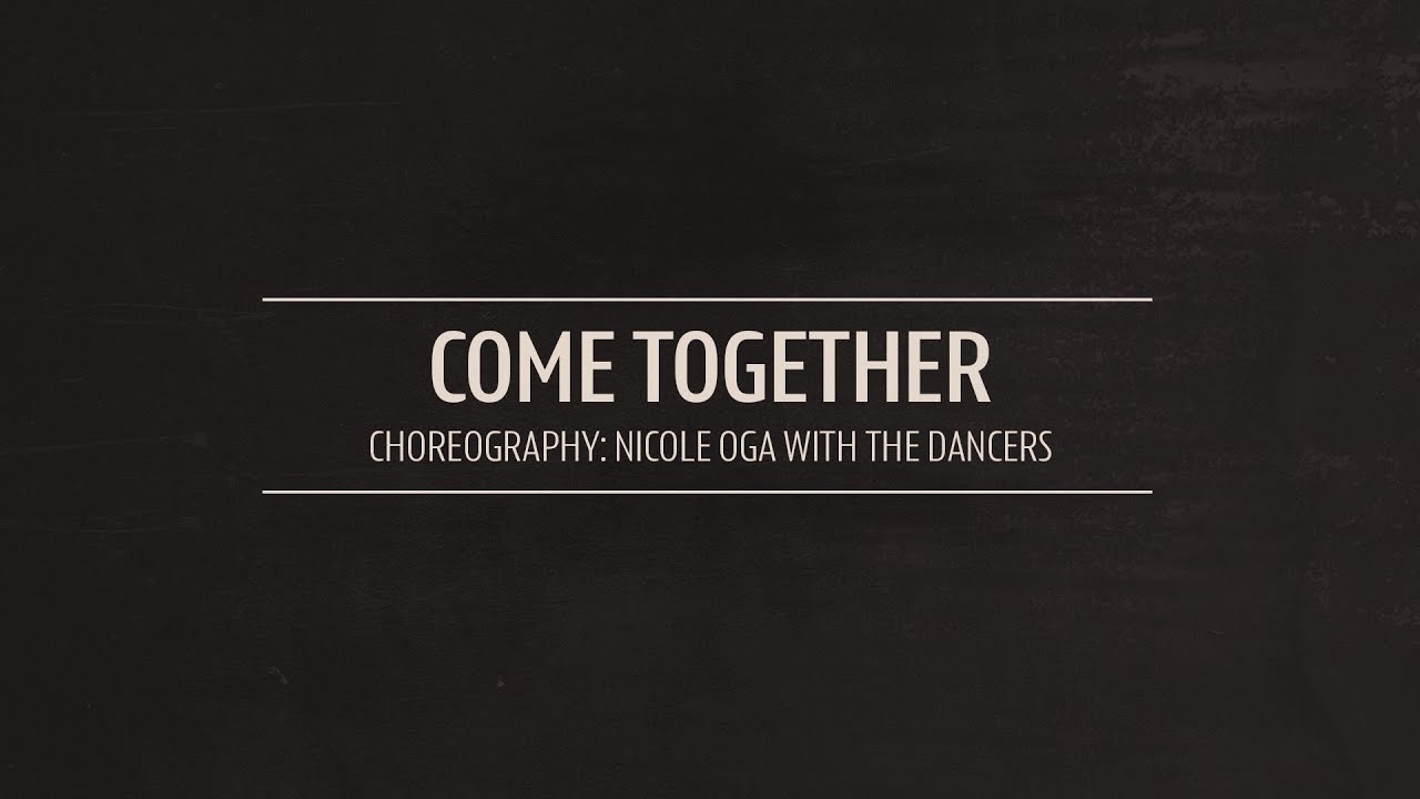 Come Together // Choreography: Nicole Oga with the dancers