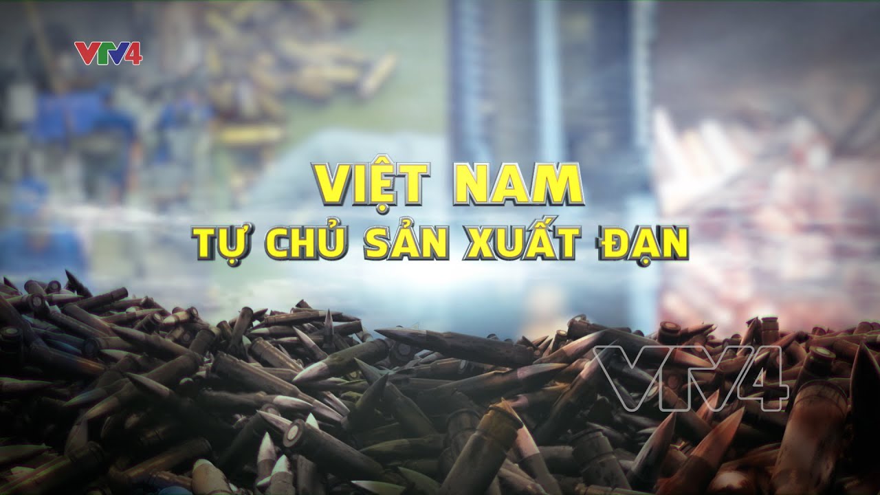 Việt Nam tự chủ sản xuất đạn dược| VTV4