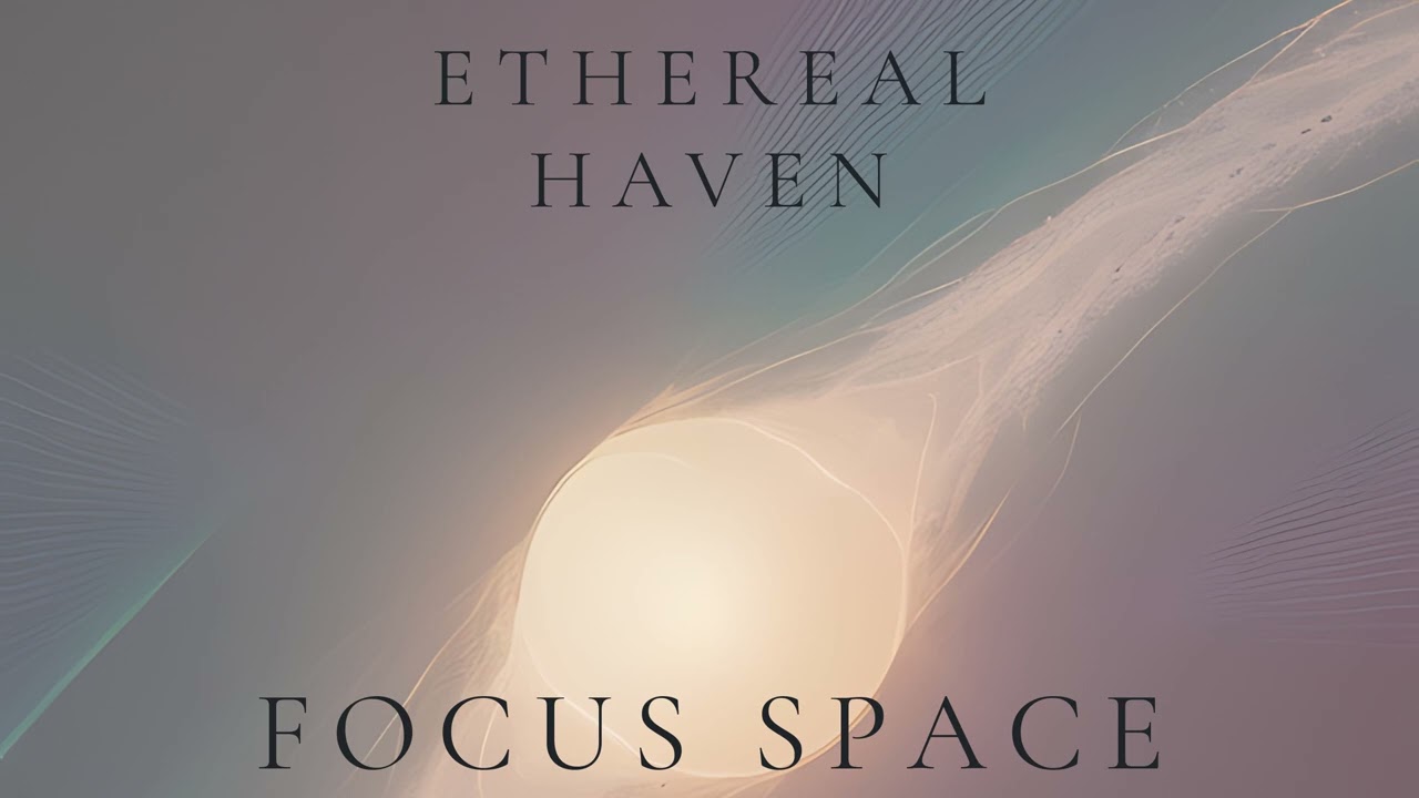 Ethereal Haven – Focus Space (Ambient Focus)