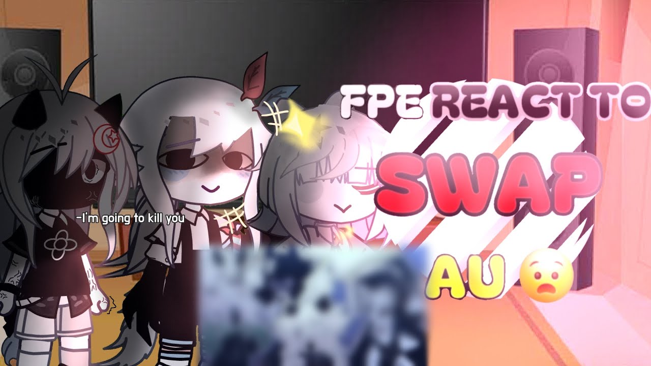 FPE ( original ) react to SWAP AU // PART.2 // FPE // SWAP AU // OG ✖️