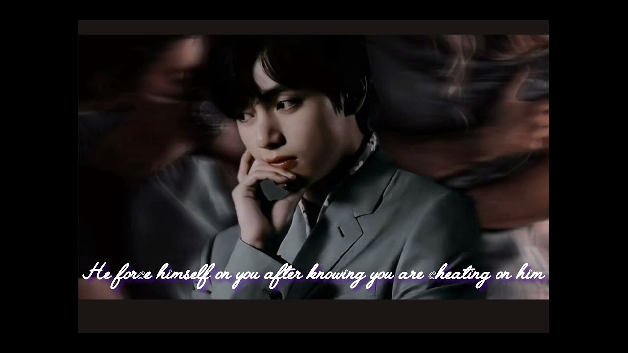 When he force himself on you after knowing you are cheating on him TAEHYUNG FF