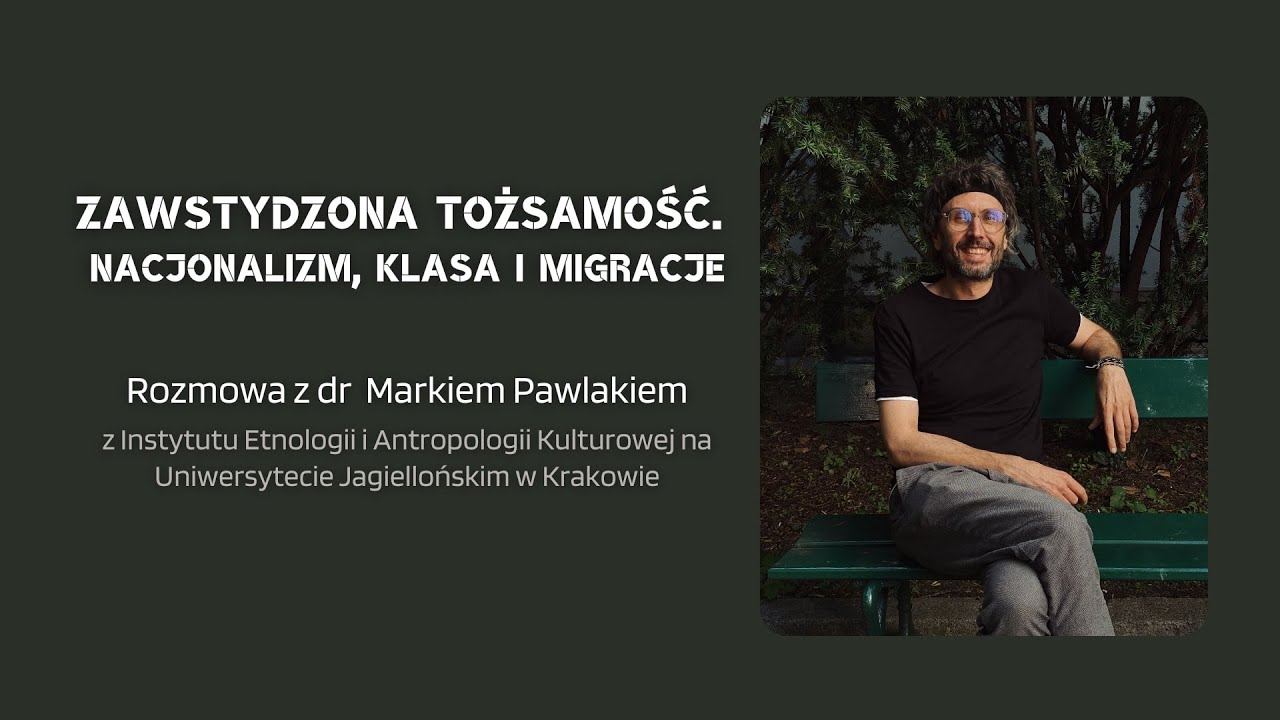 Zawstydzona tożsamość. Nacjonalizm, klasa i migracje. Rozmowa z dr Markiem Pawlakiem.