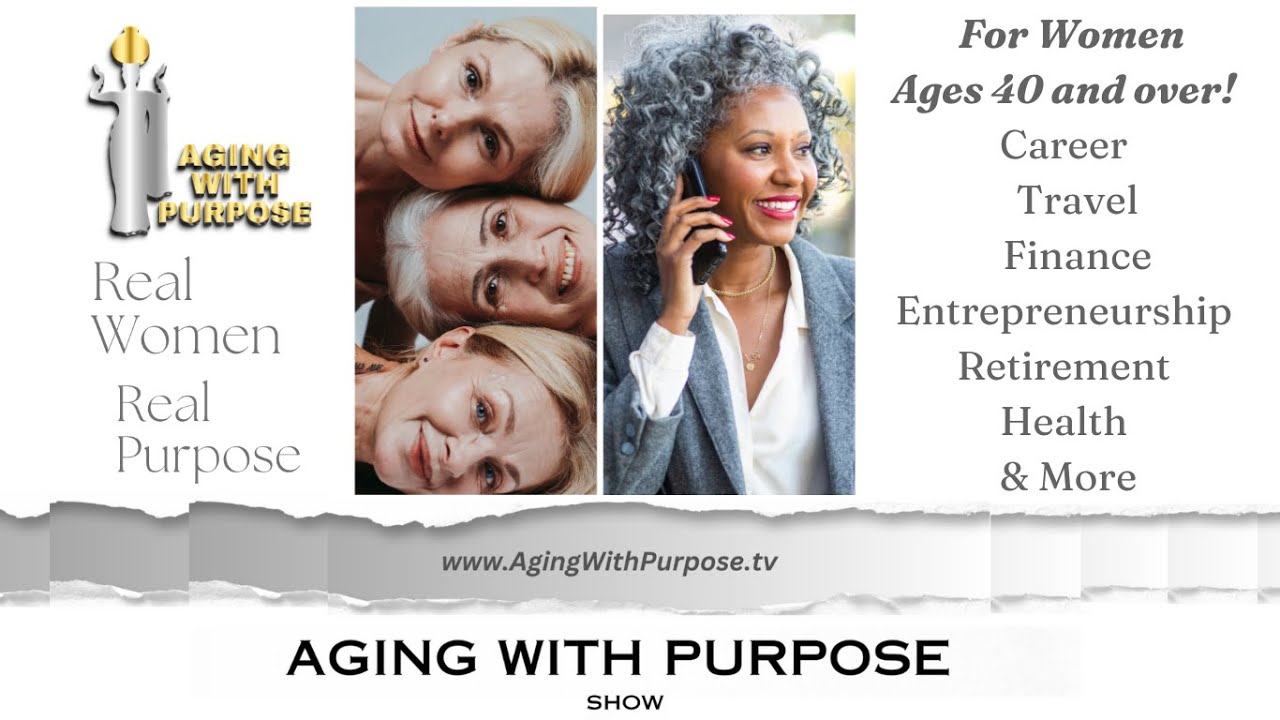The Aging With Purpose show for Women Ages 40 and over. New 2025 Season