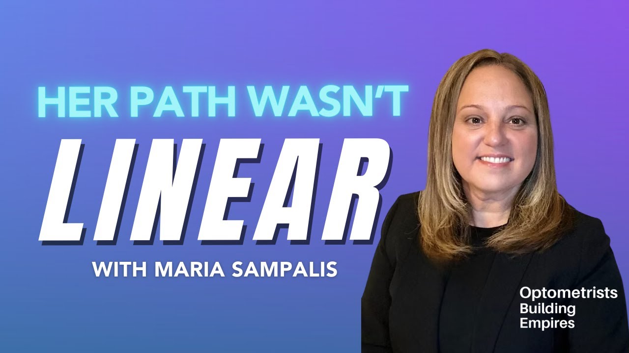 The Power of the Unconventional Path - Maria Sampalis - Optometrists Building Empires - Ep # 075