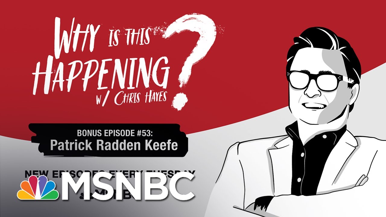 Chris Hayes Podcast With Patrick Radden Keefe (Bonus)  | Why Is This Happening? - Ep 53 | MSNBC