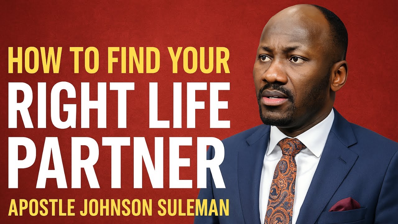 HOW TO FIND YOUR RIGHT LIFE PARTNER - APOSTLE JOHNSON SULEMAN