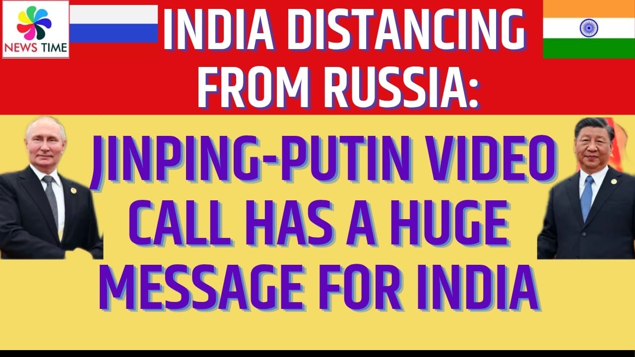 India Distancing from Russia: Jinping Putin Video call has a Huge Message for India