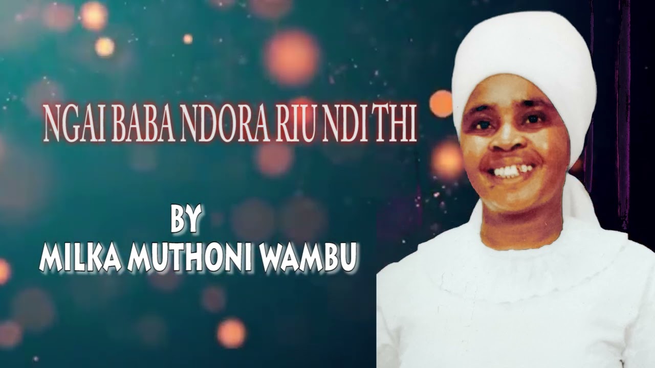 NGAI BABA NDORA RIU NDITHI BY MILKA MUTHONI WAMBU
