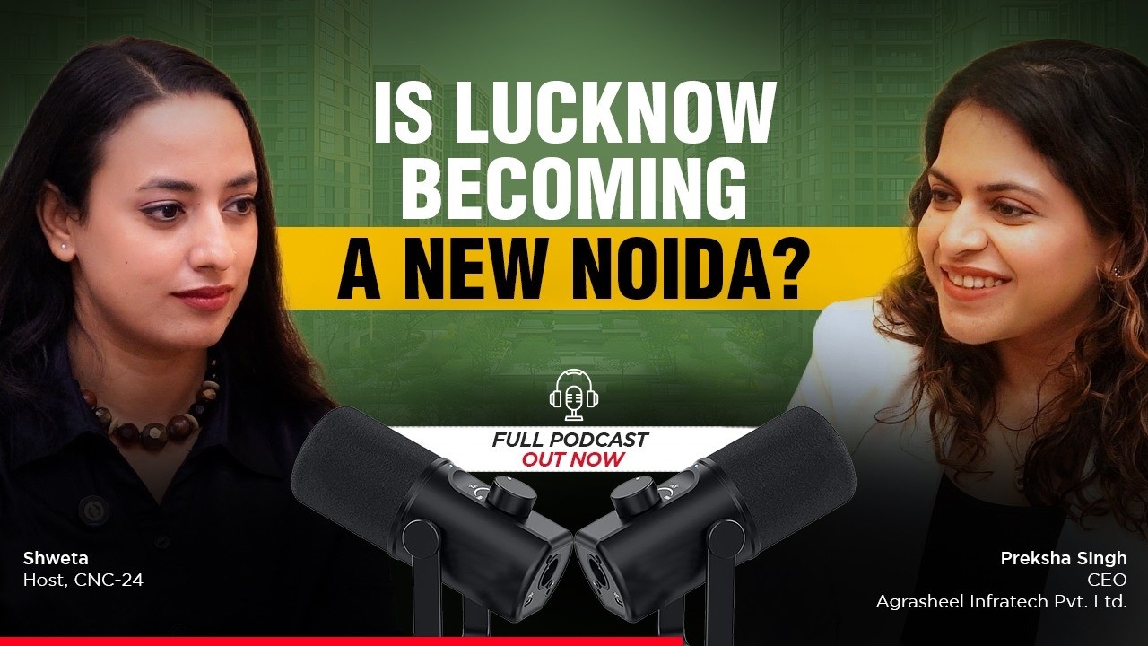 Lucknow&rsquo;s Real Estate Boom: Is It the Next Noida? | Ft. Preksha Singh | CNC-24 Podcast I CNC-24.in