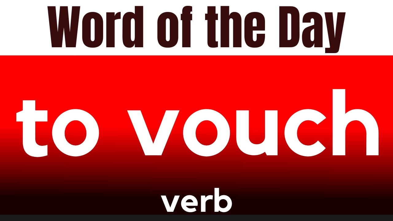 Word of the Day - TO VOUCH. What does TO VOUCH mean?