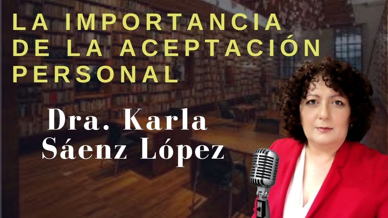 LA IMPORTANCIA DE LA ACEPTACI&Oacute;N PERSONAL, Dra Karla S&aacute;enz L&oacute;pez,  Universidad Aut&oacute;noma de Nuevo Le&oacute;n