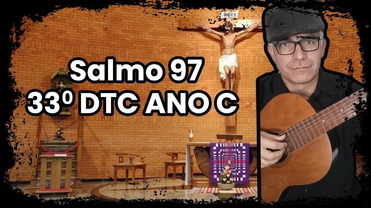 SALMO 97(98) (O SENHOR VIRÁ JULGAR A TERRA INTEIRA...)33º DTC – ANO C