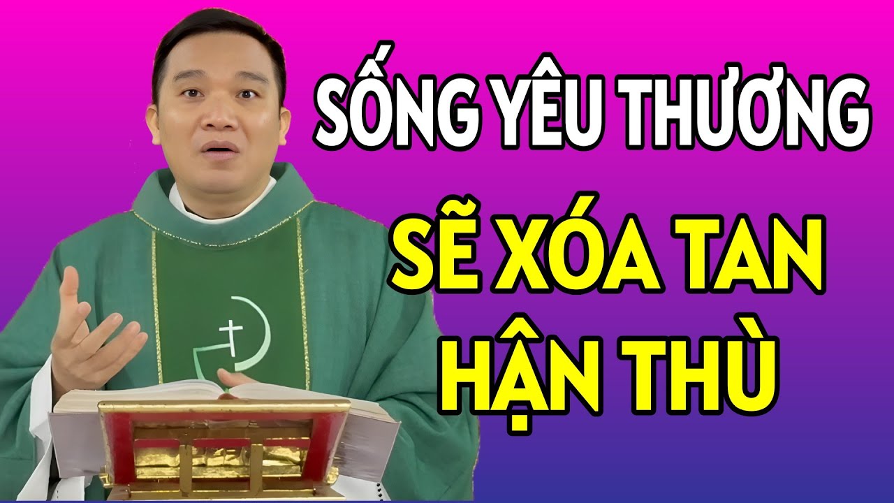 SỐNG YÊU THƯƠNG ĐỂ XÓA TAN ĐI HẬN THÙ . CHA NGUYỄN SANG GIẢNG